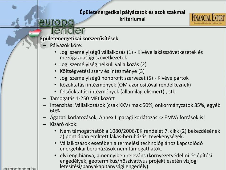 felsőoktatási intézmények (államilag elismert), stb Támogatás 1-250 MFt között Intenzitás: Vállalkozások (csak KKV) max:50%, önkormányzatok 85%, egyéb 60% Ágazati korlátozások, Annex I iparági