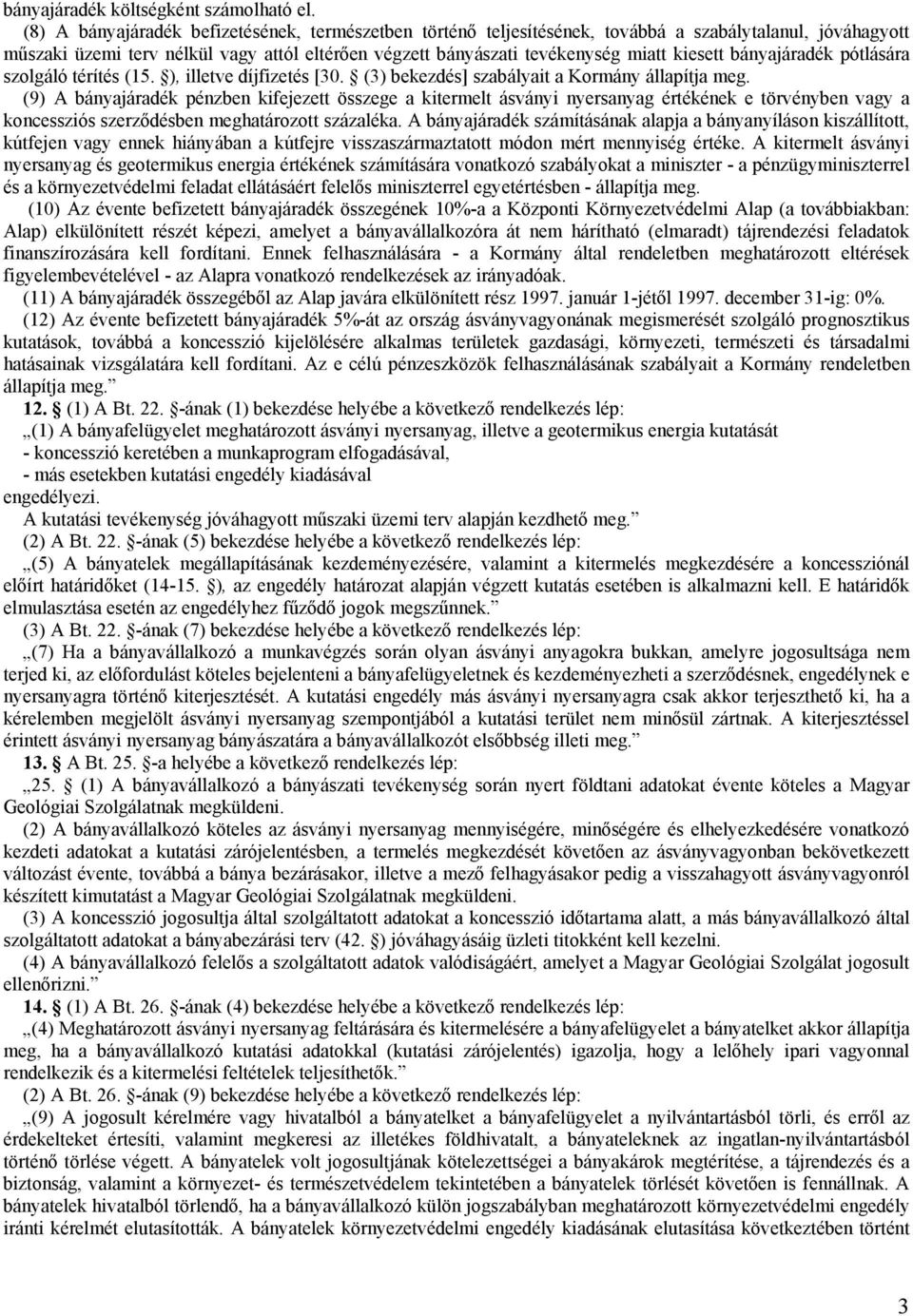 bányajáradék pótlására szolgáló térítés (15. ), illetve díjfizetés [30. (3) bekezdés] szabályait a Kormány állapítja meg.