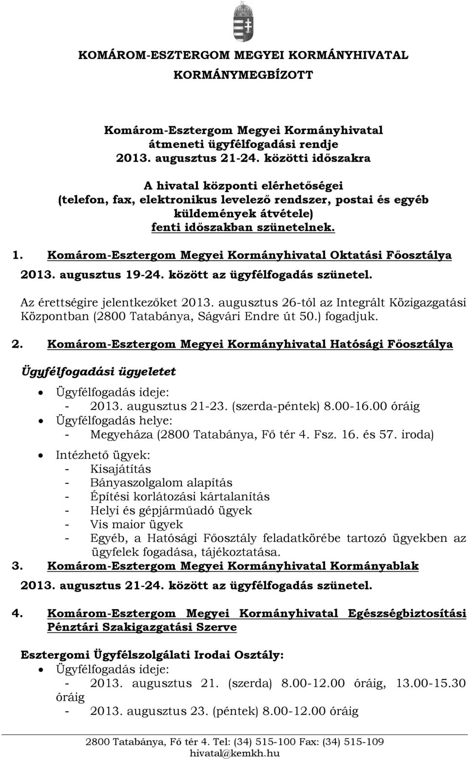 Komárom-Esztergom Megyei Kormányhivatal Oktatási Főosztálya 2013. augusztus 19-24. között az ügyfélfogadás szünetel. Az érettségire jelentkezőket 2013.