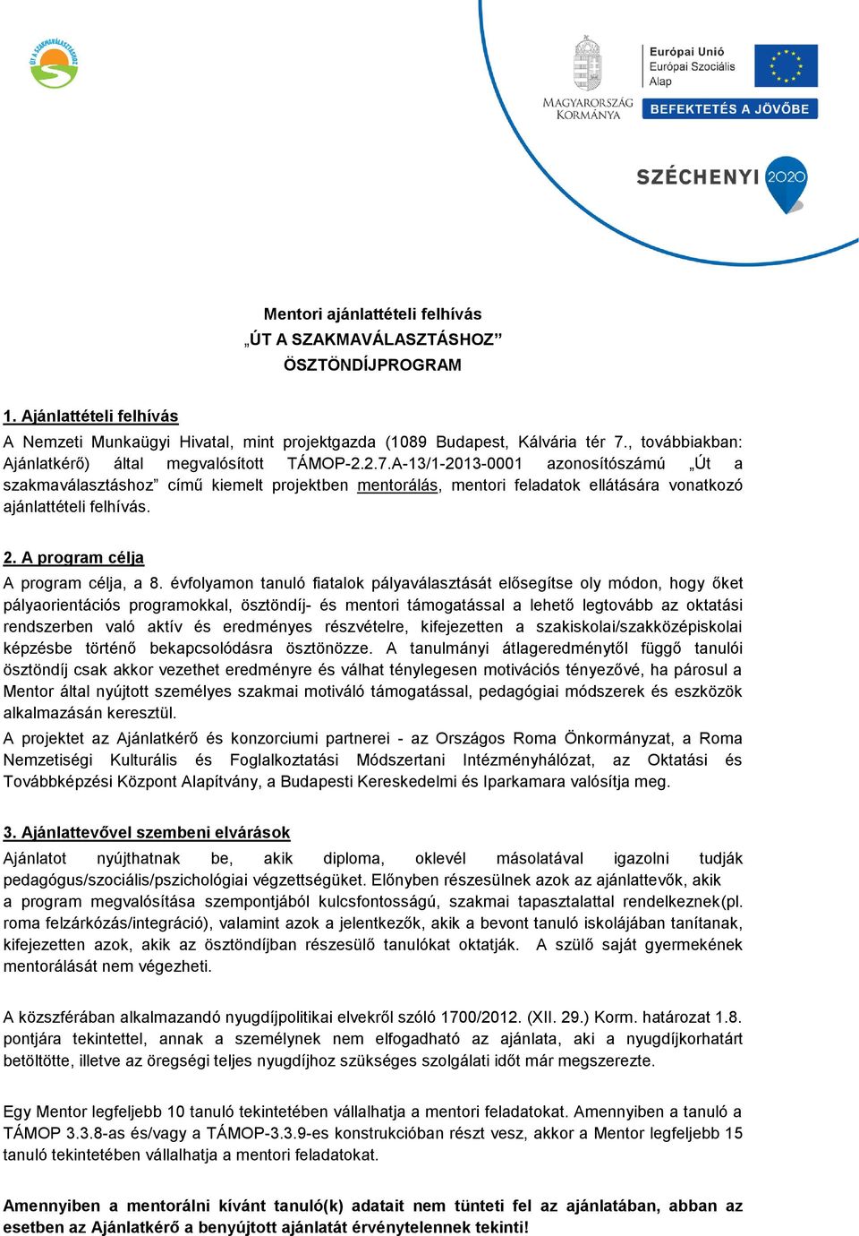 A-13/1-2013-0001 azonosítószámú Út a szakmaválasztáshoz című kiemelt projektben mentorálás, mentori feladatok ellátására vonatkozó ajánlattételi felhívás. 2. A program célja A program célja, a 8.