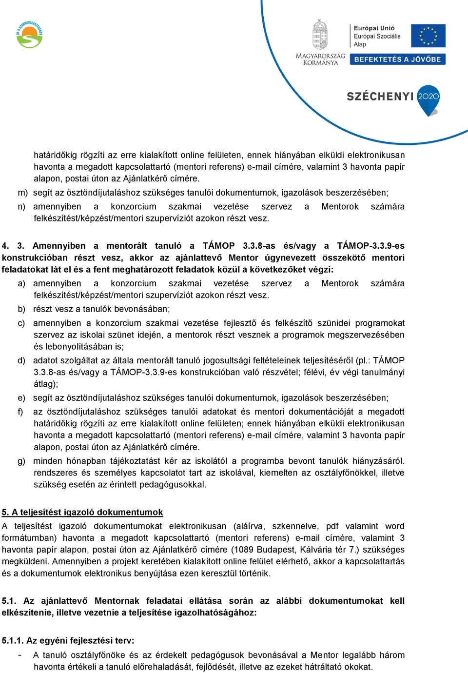 m) segít az ösztöndíjutaláshoz szükséges tanulói dokumentumok, igazolások beszerzésében; n) amennyiben a konzorcium szakmai vezetése szervez a Mentorok számára felkészítést/képzést/mentori