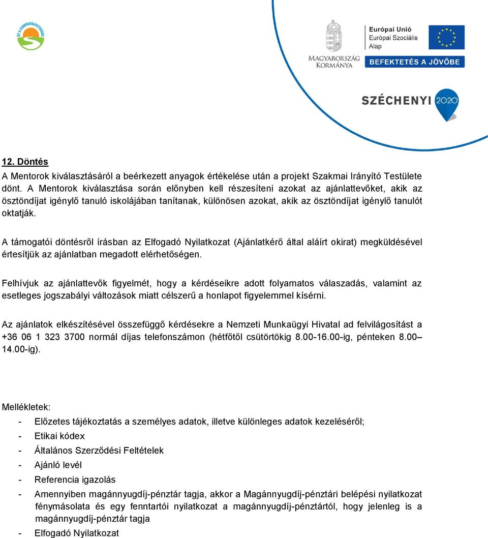 oktatják. A támogatói döntésről írásban az Elfogadó Nyilatkozat (Ajánlatkérő által aláírt okirat) megküldésével értesítjük az ajánlatban megadott elérhetőségen.