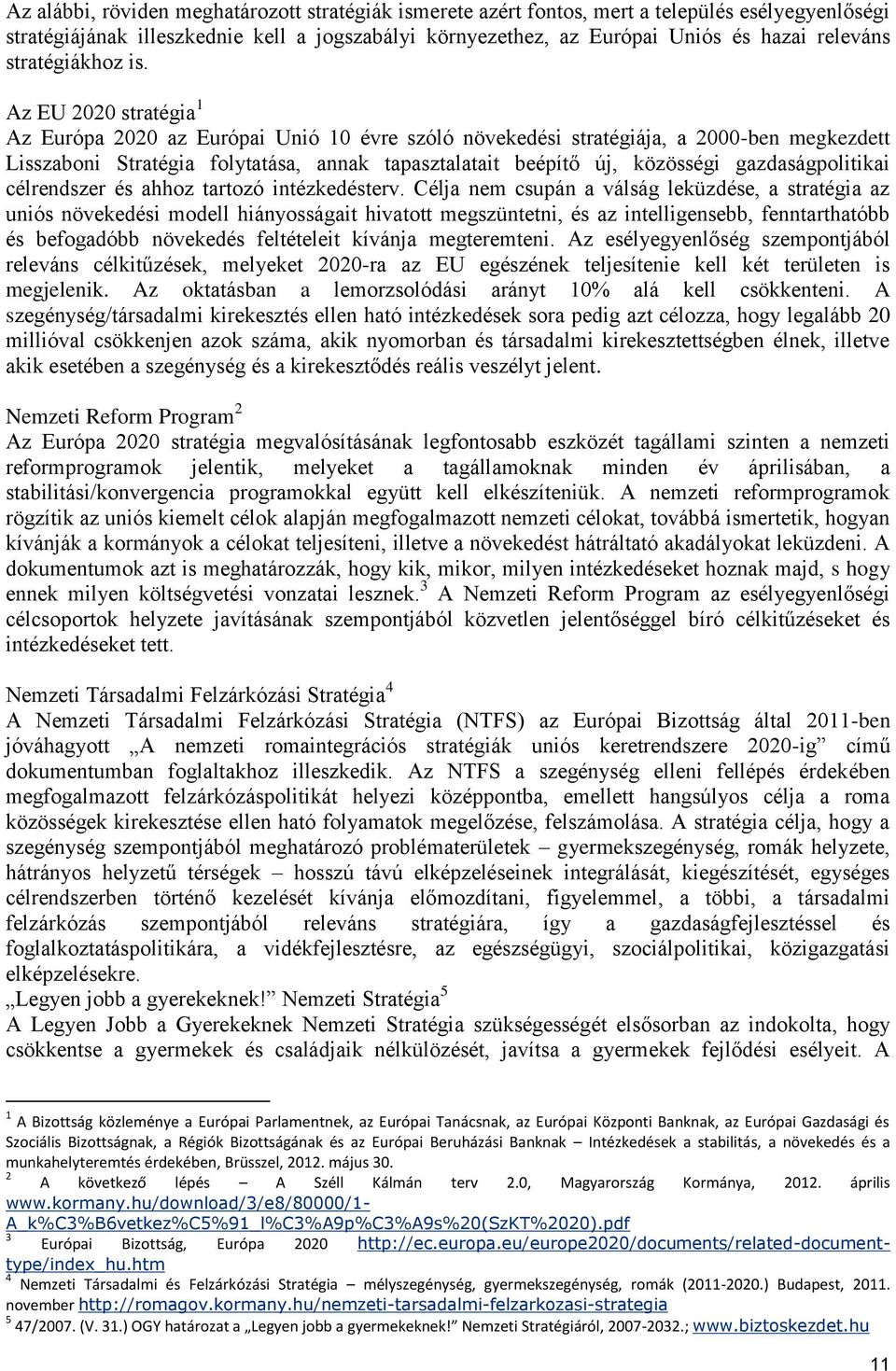 Az EU 2020 stratégia 1 Az Európa 2020 az Európai Unió 10 évre szóló növekedési stratégiája, a 2000-ben megkezdett Lisszaboni Stratégia folytatása, annak tapasztalatait beépítő új, közösségi