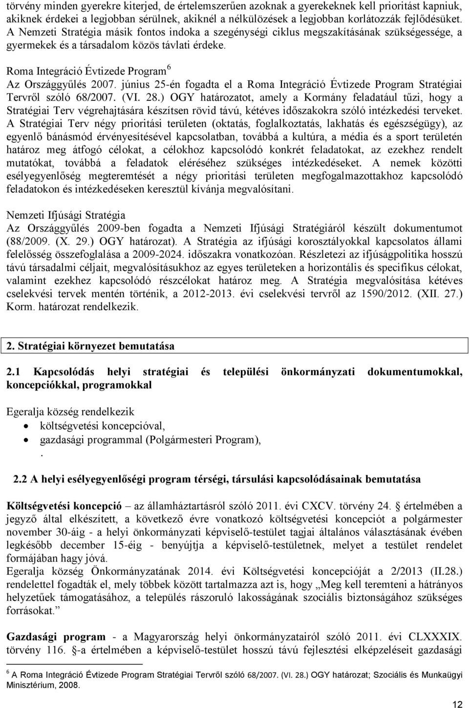 június 25-én fogadta el a Roma Integráció Évtizede Program Stratégiai Tervről szóló 68/2007. (VI. 28.