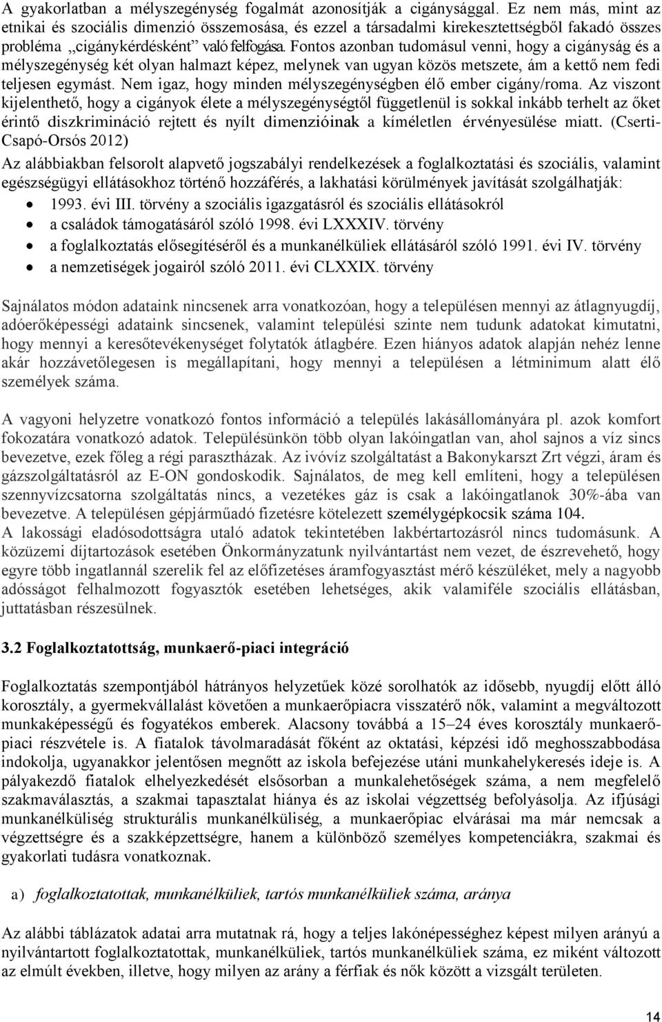 Fontos azonban tudomásul venni, hogy a cigányság és a mélyszegénység két olyan halmazt képez, melynek van ugyan közös metszete, ám a kettő nem fedi teljesen egymást.
