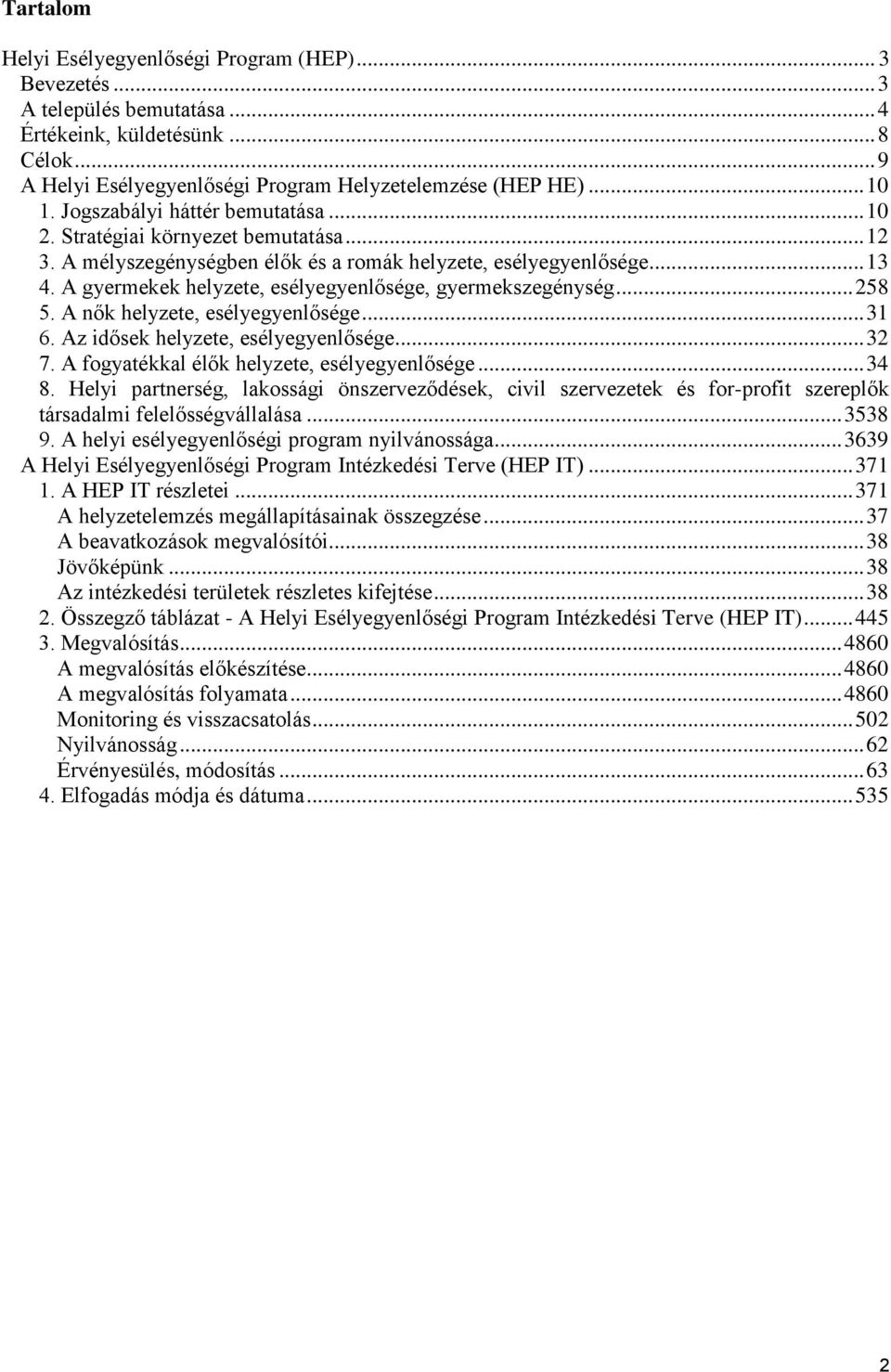 A gyermekek helyzete, esélyegyenlősége, gyermekszegénység... 258 5. A nők helyzete, esélyegyenlősége... 31 6. Az idősek helyzete, esélyegyenlősége... 32 7.