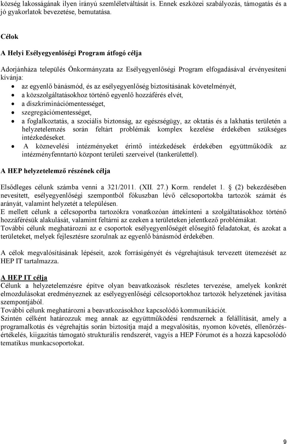 biztosításának követelményét, a közszolgáltatásokhoz történő egyenlő hozzáférés elvét, a diszkriminációmentességet, szegregációmentességet, a foglalkoztatás, a szociális biztonság, az egészségügy, az