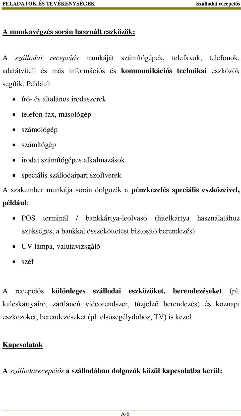 Például: író- és általános irodaszerek telefon-fax, másológép számológép számítógép irodai számítógépes alkalmazások speciális szállodaipari szoftverek A szakember munkája során dolgozik a