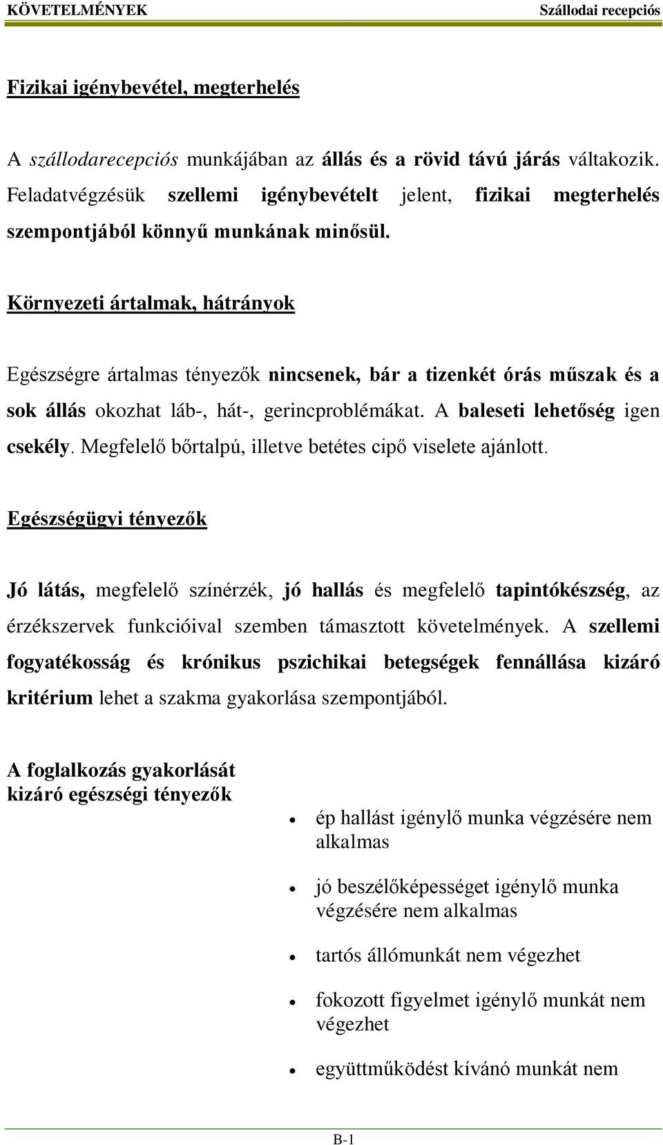 Környezeti ártalmak, hátrányok Egészségre ártalmas tényezők nincsenek, bár a tizenkét órás műszak és a sok állás okozhat láb-, hát-, gerincproblémákat. A baleseti lehetőség igen csekély.