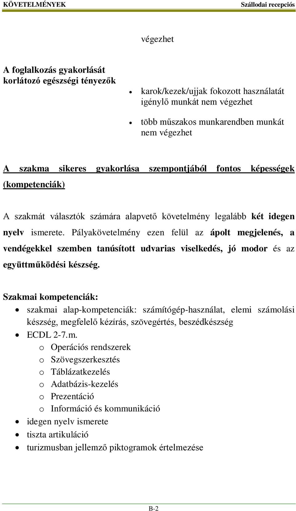 Pályakövetelmény ezen felül az ápolt megjelenés, a vendégekkel szemben tanúsított udvarias viselkedés, jó modor és az együttműködési készség.