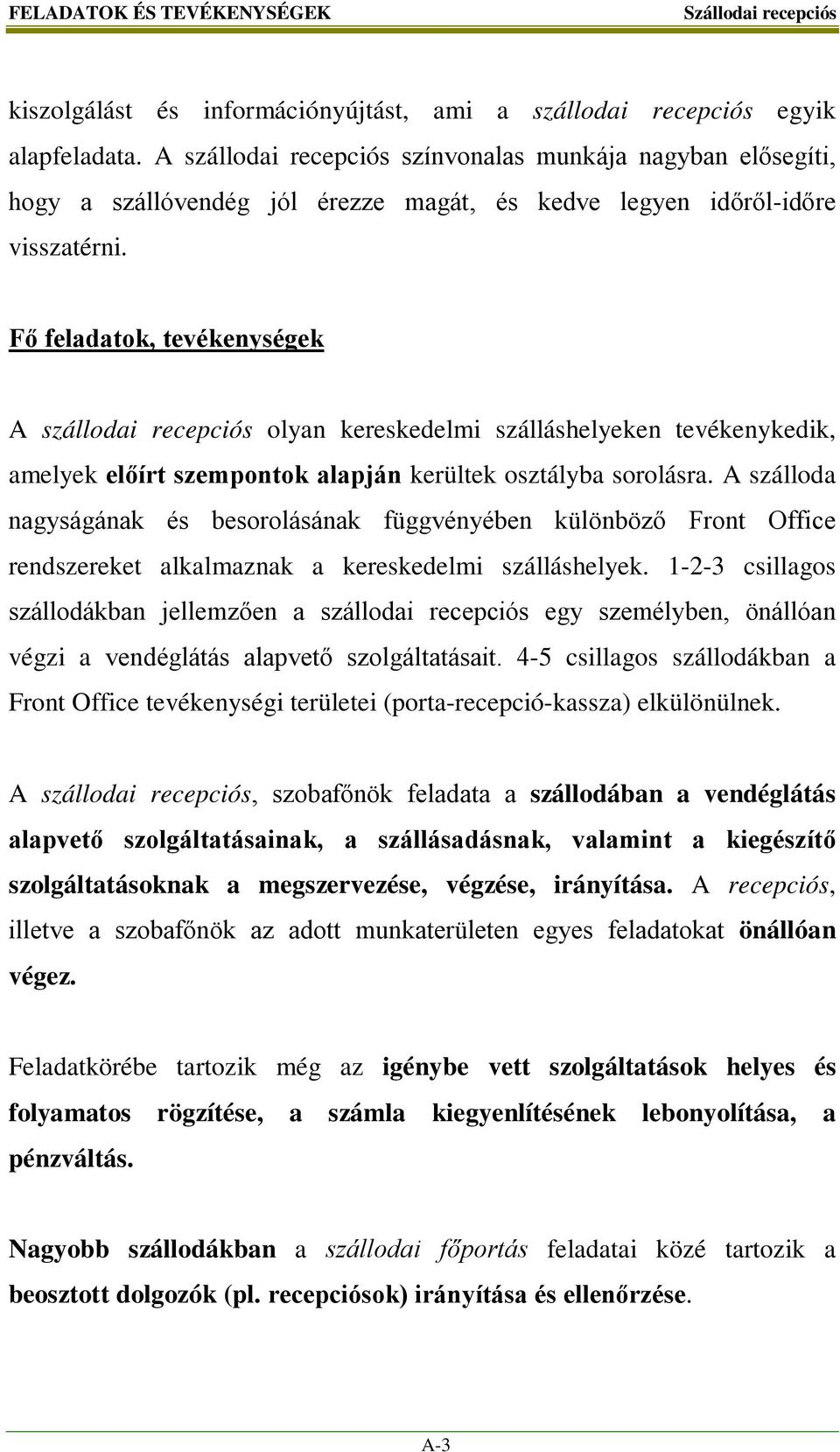 Fő feladatok, tevékenységek A szállodai recepciós olyan kereskedelmi szálláshelyeken tevékenykedik, amelyek előírt szempontok alapján kerültek osztályba sorolásra.