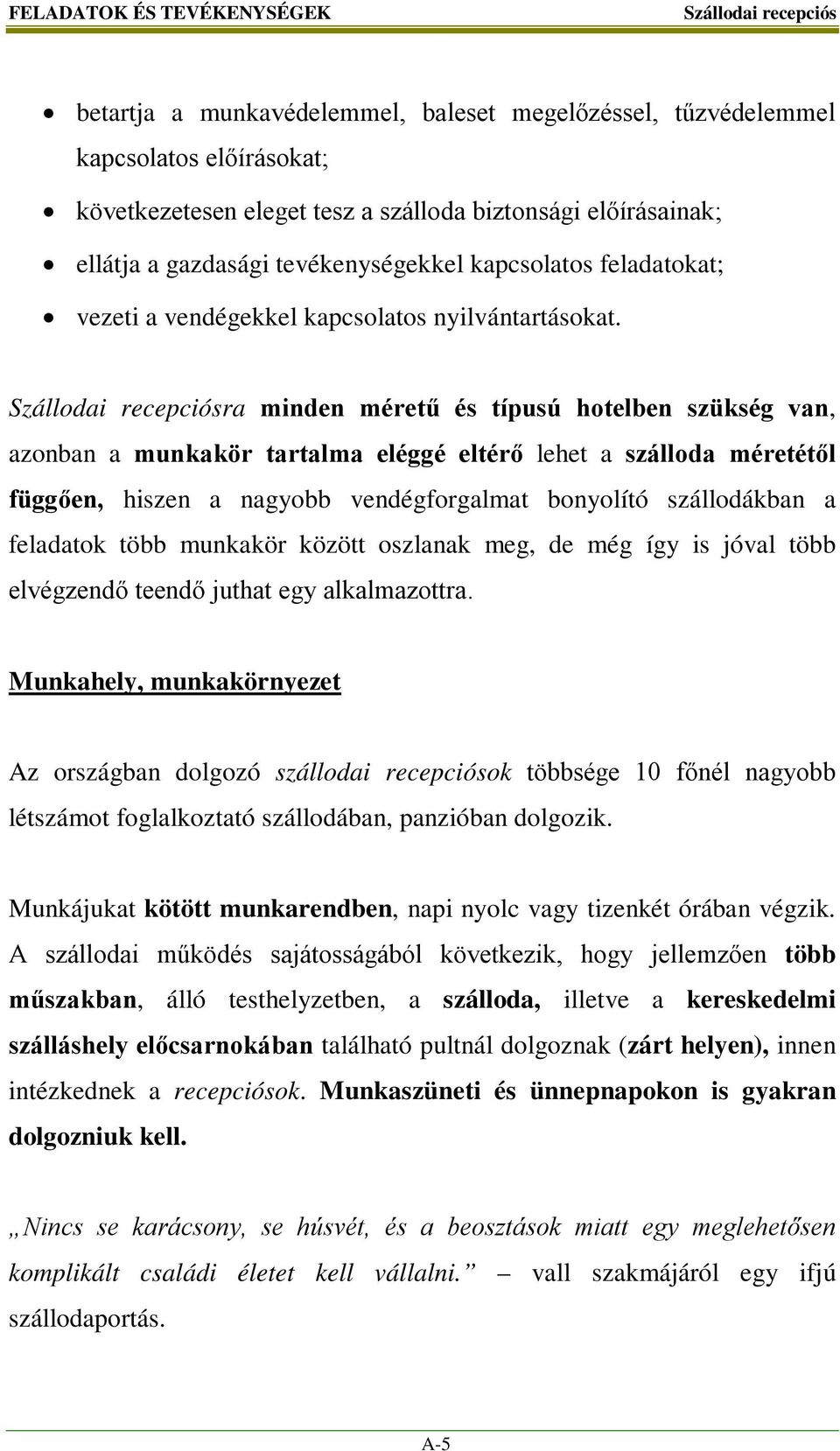 ra minden méretű és típusú hotelben szükség van, azonban a munkakör tartalma eléggé eltérő lehet a szálloda méretétől függően, hiszen a nagyobb vendégforgalmat bonyolító szállodákban a feladatok több