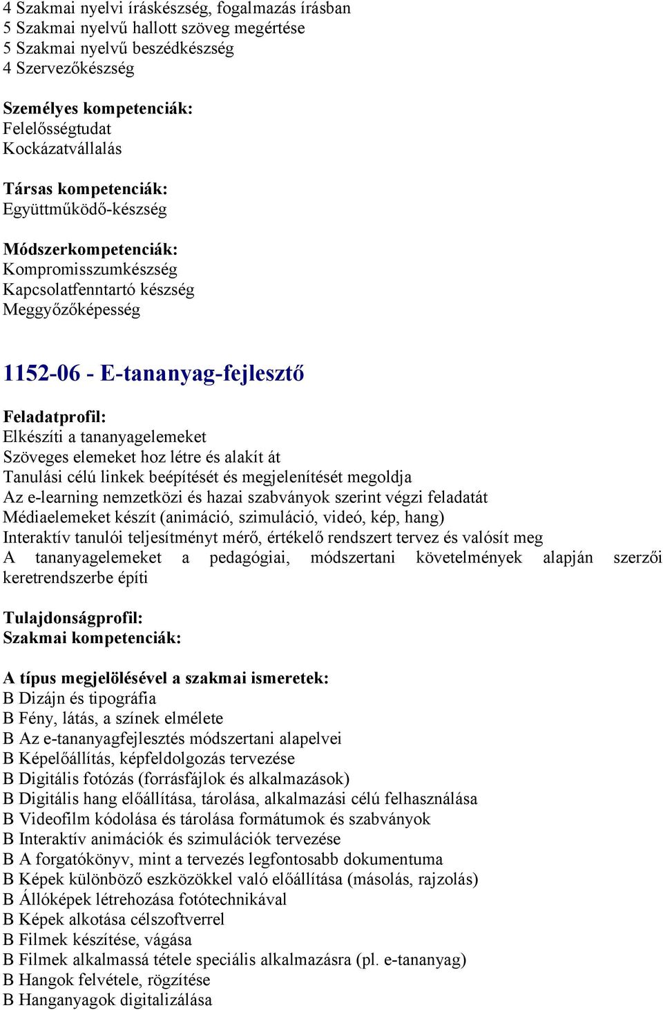 és megjelenítését megoldja Az e-learning nemzetközi és hazai szabványok szerint végzi feladatát Médiaelemeket készít (animáció, szimuláció, videó, kép, hang) Interaktív tanulói teljesítményt mérő,