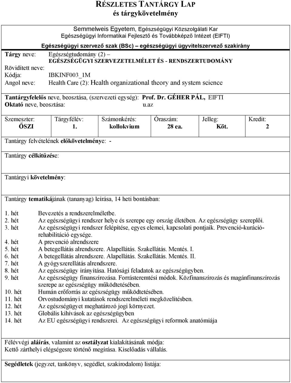 2 Tantárgy felvételének előkövetelménye: - 1. hét Bevezetés a rendszerelméletbe. 2. hét Az egészségügyi rendszer helye és szerepe egy ország életében. Az egészségügy szereplői. 3.