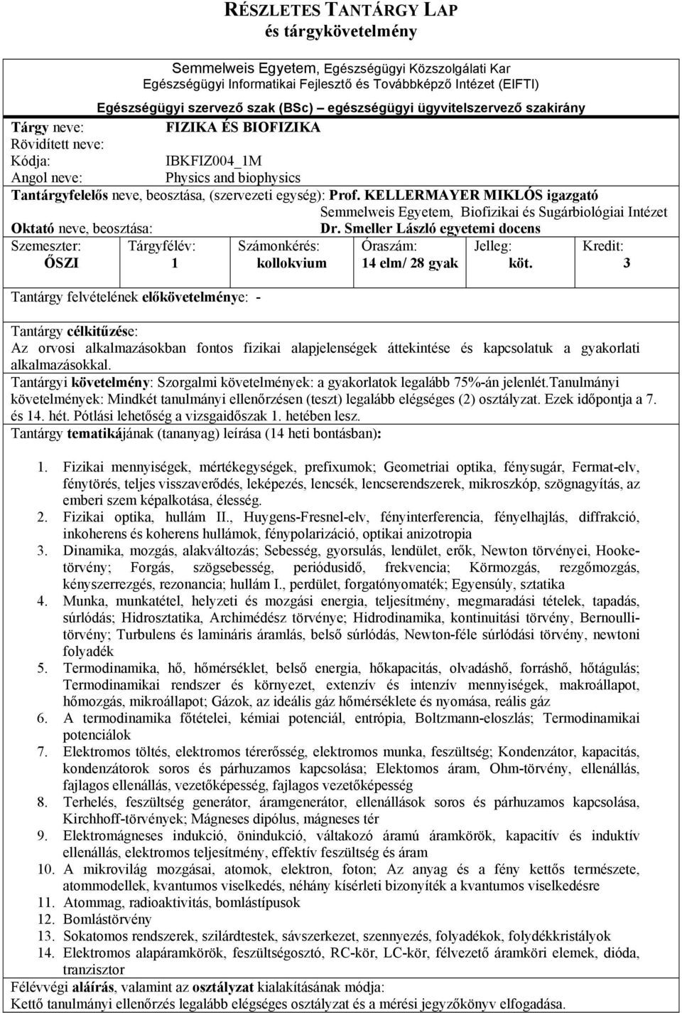 Smeller László egyetemi docens 14 elm/ 28 gyak köt. 3 Az orvosi alkalmazásokban fontos fizikai alapjelenségek áttekintése és kapcsolatuk a gyakorlati alkalmazásokkal.