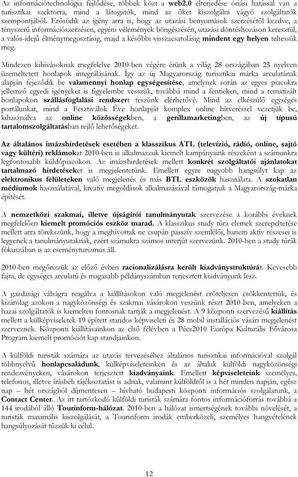 élménymegosztásig, majd a későbbi visszacsatolásig mindent egy helyen tehessük meg.
