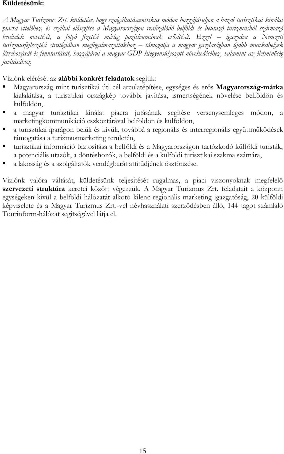 bevételek növelését, a folyó fizetési mérleg pozitívumának erősítését.