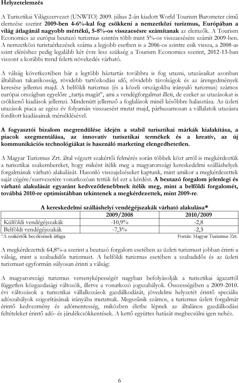 elemzők. A Tourism Economics az európai beutazó turizmus szintén több mint 5%-os visszaesésére számít 2009-ben.