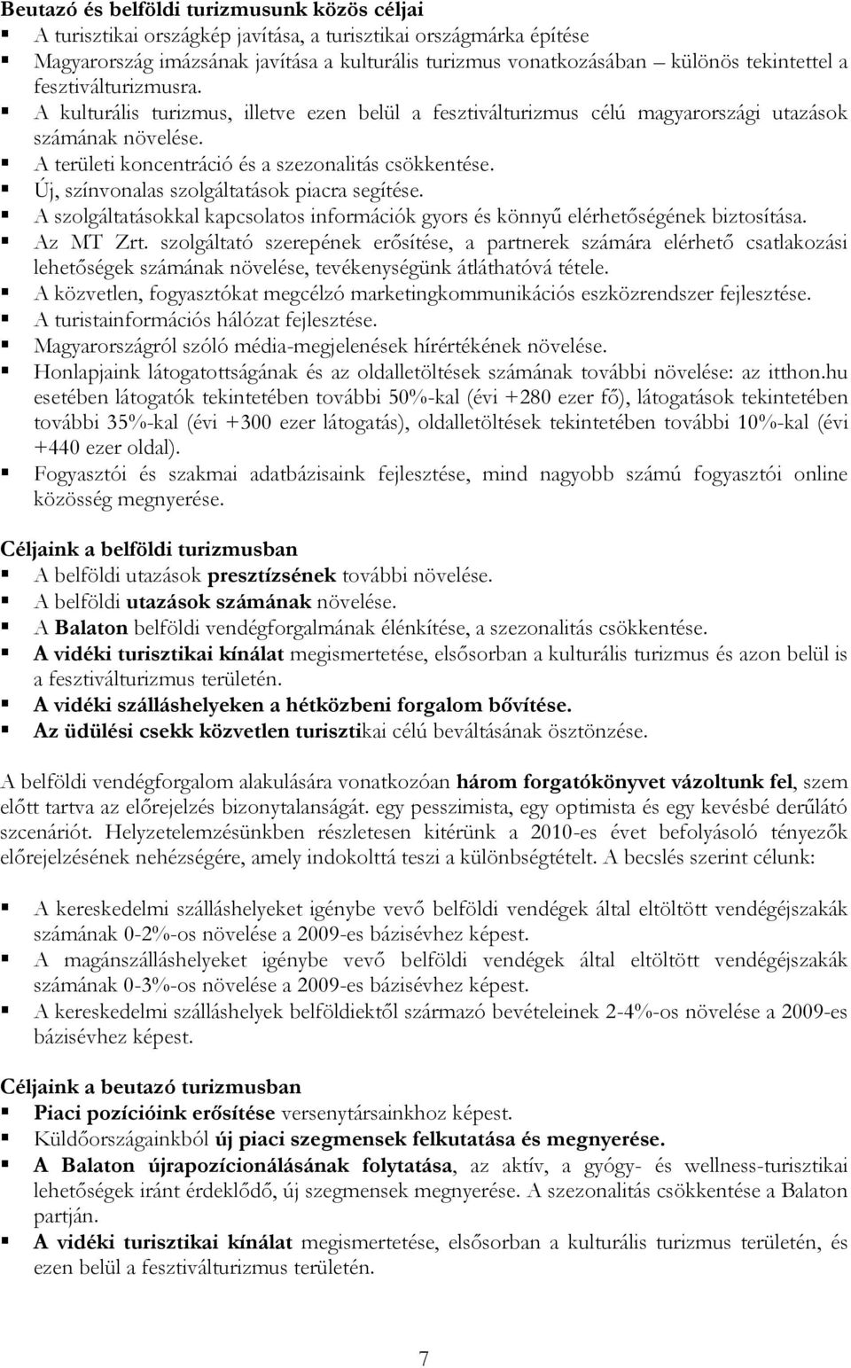 Új, színvonalas szolgáltatások piacra segítése. A szolgáltatásokkal kapcsolatos információk gyors és könnyű elérhetőségének biztosítása. Az MT Zrt.