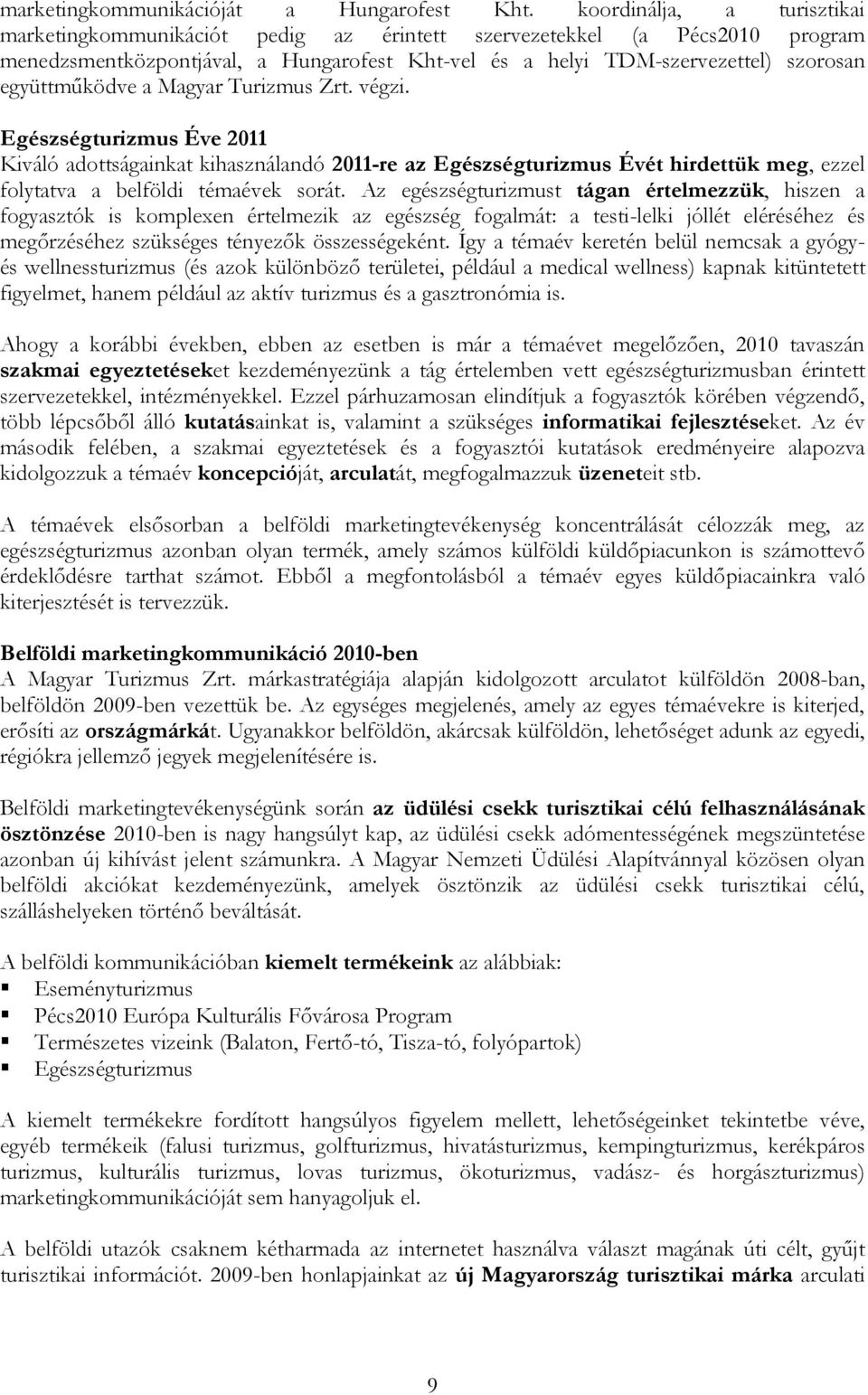 együttműködve a Magyar Turizmus Zrt. végzi. Egészségturizmus Éve 2011 Kiváló adottságainkat kihasználandó 2011-re az Egészségturizmus Évét hirdettük meg, ezzel folytatva a belföldi témaévek sorát.