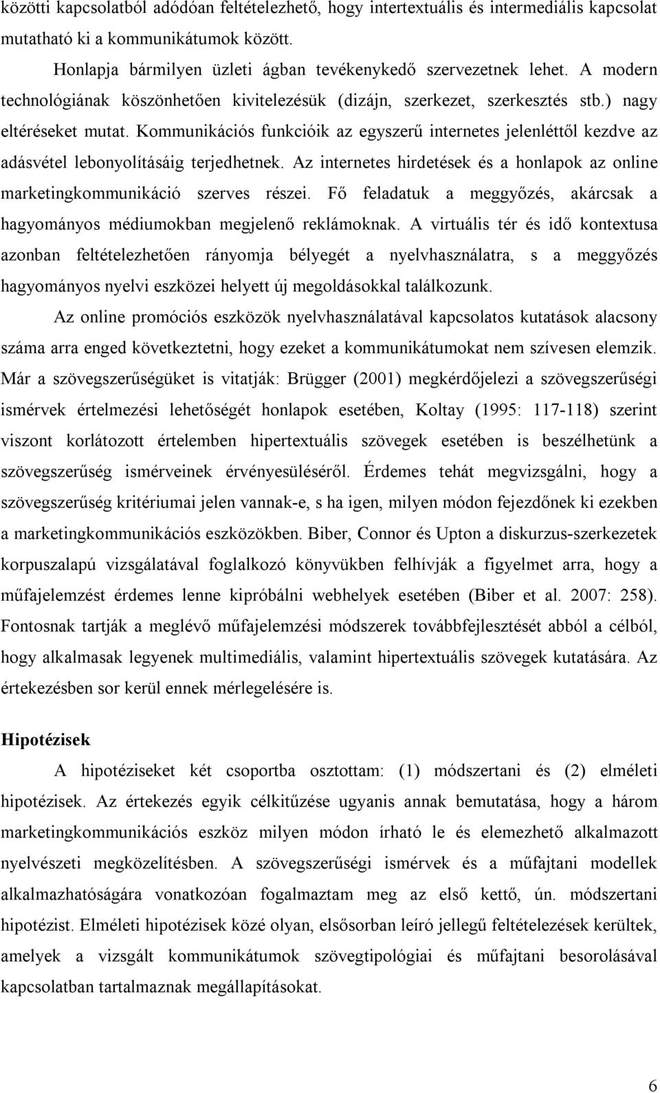 Kommunikációs funkcióik az egyszerű internetes jelenléttől kezdve az adásvétel lebonyolításáig terjedhetnek. Az internetes hirdetések és a honlapok az online marketingkommunikáció szerves részei.