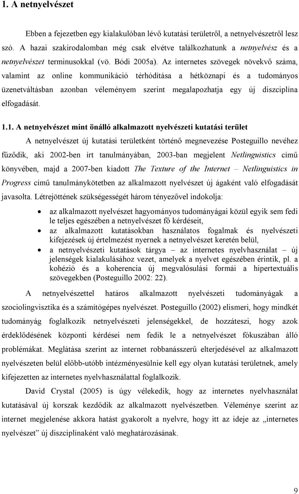Az internetes szövegek növekvő száma, valamint az online kommunikáció térhódítása a hétköznapi és a tudományos üzenetváltásban azonban véleményem szerint megalapozhatja egy új diszciplína elfogadását.