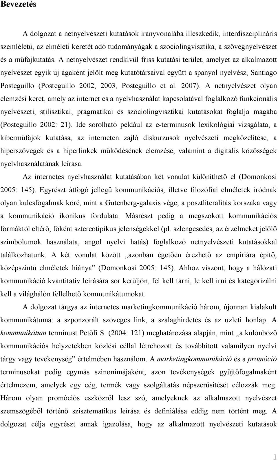 A netnyelvészet rendkívül friss kutatási terület, amelyet az alkalmazott nyelvészet egyik új ágaként jelölt meg kutatótársaival együtt a spanyol nyelvész, Santiago Posteguillo (Posteguillo 2002,