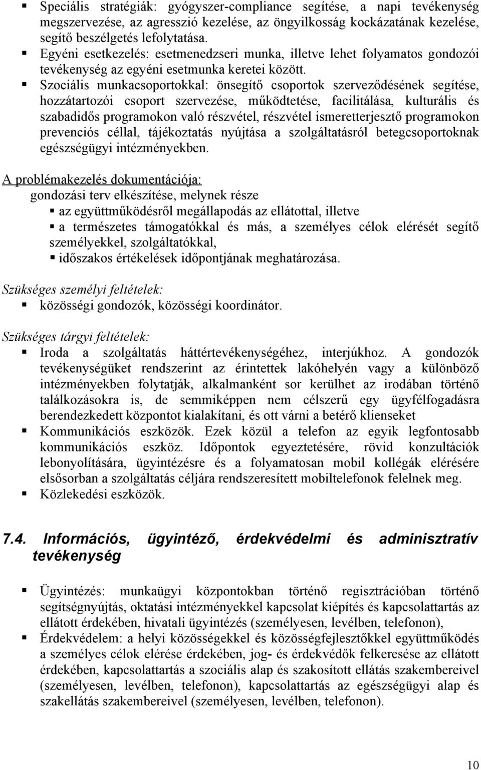 Szociális munkacsoportokkal: önsegítő csoportok szerveződésének segítése, hozzátartozói csoport szervezése, működtetése, facilitálása, kulturális és szabadidős programokon való részvétel, részvétel