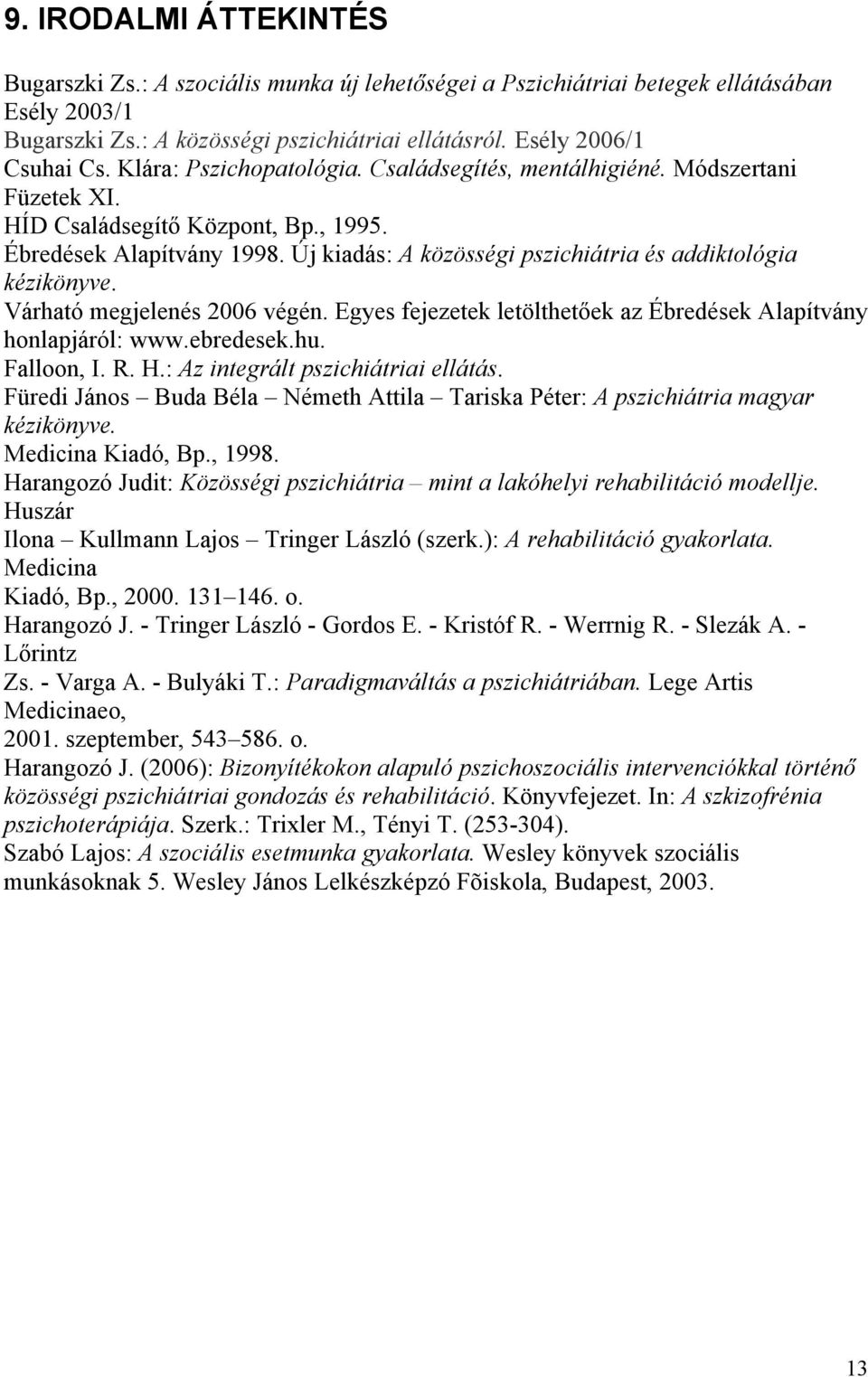 Új kiadás: A közösségi pszichiátria és addiktológia kézikönyve. Várható megjelenés 2006 végén. Egyes fejezetek letölthetőek az Ébredések Alapítvány honlapjáról: www.ebredesek.hu. Falloon, I. R. H.