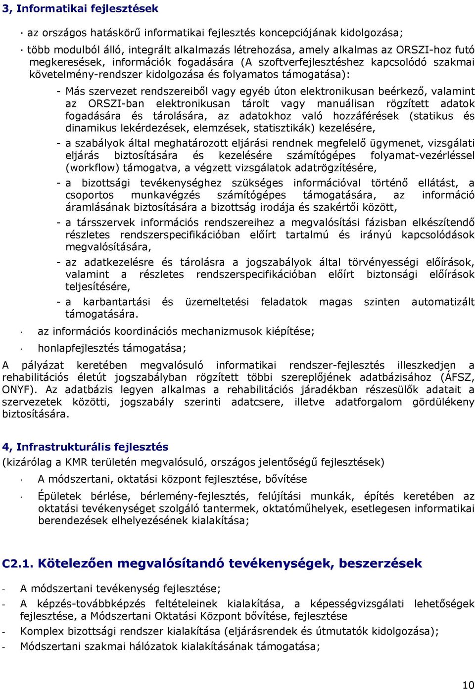 elektronikusan beérkező, valamint az ORSZI-ban elektronikusan tárolt vagy manuálisan rögzített adatok fogadására és tárolására, az adatokhoz való hozzáférések (statikus és dinamikus lekérdezések,