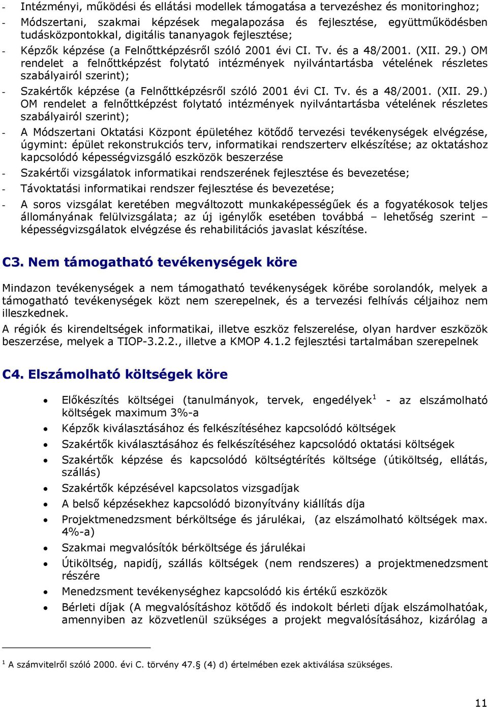) OM rendelet a felnőttképzést folytató intézmények nyilvántartásba vételének részletes szabályairól szerint); - Szakértők képzése (a Felnőttképzésről szóló 2001 évi CI. Tv. és a 48/2001. (XII. 29.