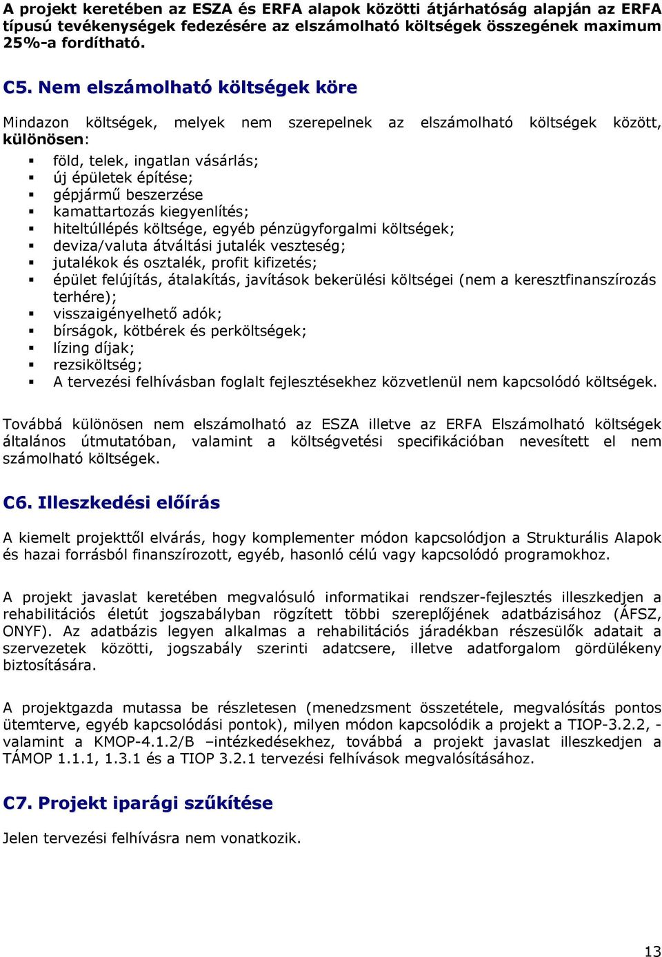 kamattartozás kiegyenlítés; hiteltúllépés költsége, egyéb pénzügyforgalmi költségek; deviza/valuta átváltási jutalék veszteség; jutalékok és osztalék, profit kifizetés; épület felújítás, átalakítás,