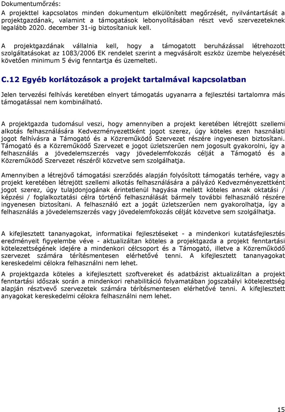 A projektgazdának vállalnia kell, hogy a támogatott beruházással létrehozott szolgáltatásokat az 1083/2006 EK rendelet szerint a megvásárolt eszköz üzembe helyezését követően minimum 5 évig