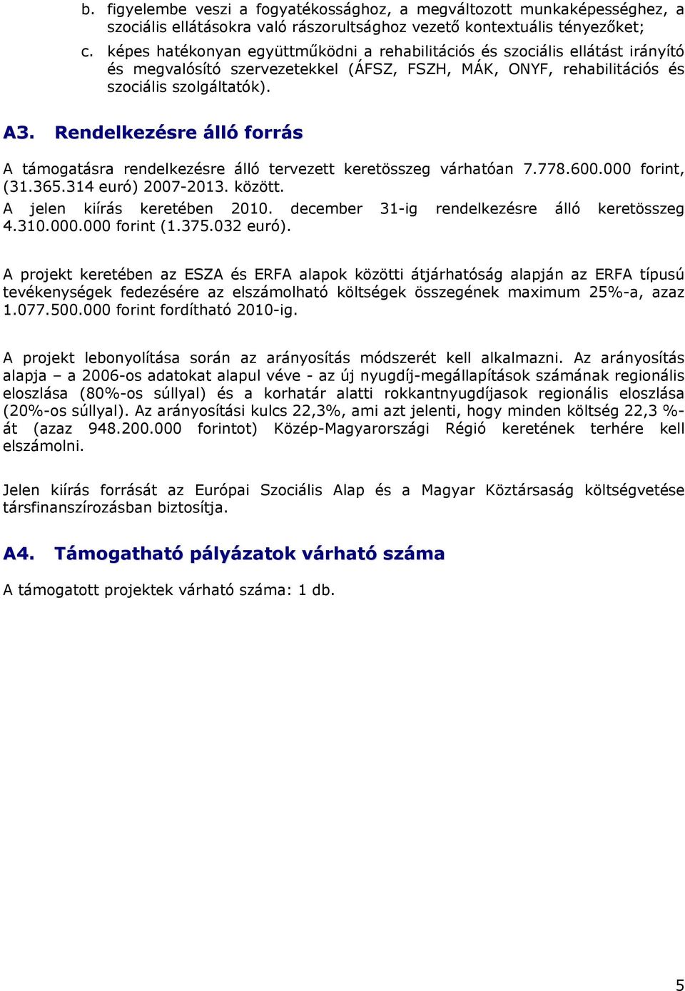Rendelkezésre álló forrás A támogatásra rendelkezésre álló tervezett keretösszeg várhatóan 7.778.600.000 forint, (31.365.314 euró) 2007-2013. között. A jelen kiírás keretében 2010.