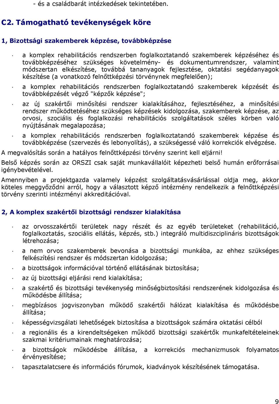 és dokumentumrendszer, valamint módszertan elkészítése, továbbá tananyagok fejlesztése, oktatási segédanyagok készítése (a vonatkozó felnőttképzési törvénynek megfelelően); a komplex rehabilitációs