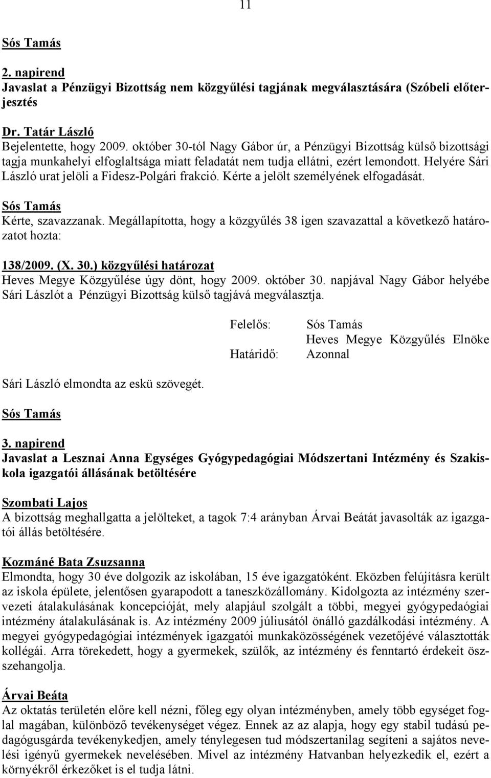 Helyére Sári László urat jelöli a Fidesz-Polgári frakció. Kérte a jelölt személyének elfogadását. Kérte, szavazzanak.