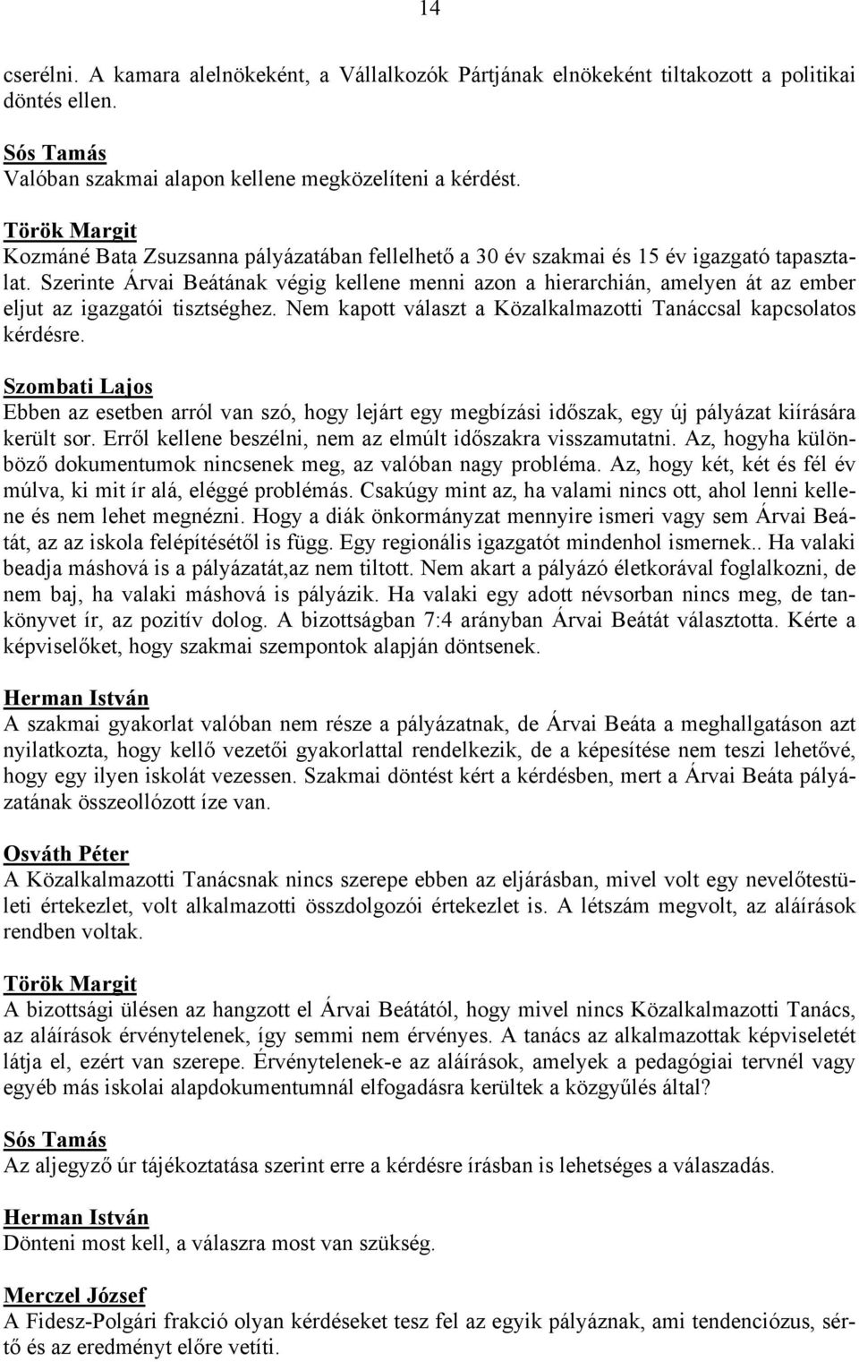 Szerinte Árvai Beátának végig kellene menni azon a hierarchián, amelyen át az ember eljut az igazgatói tisztséghez. Nem kapott választ a Közalkalmazotti Tanáccsal kapcsolatos kérdésre.