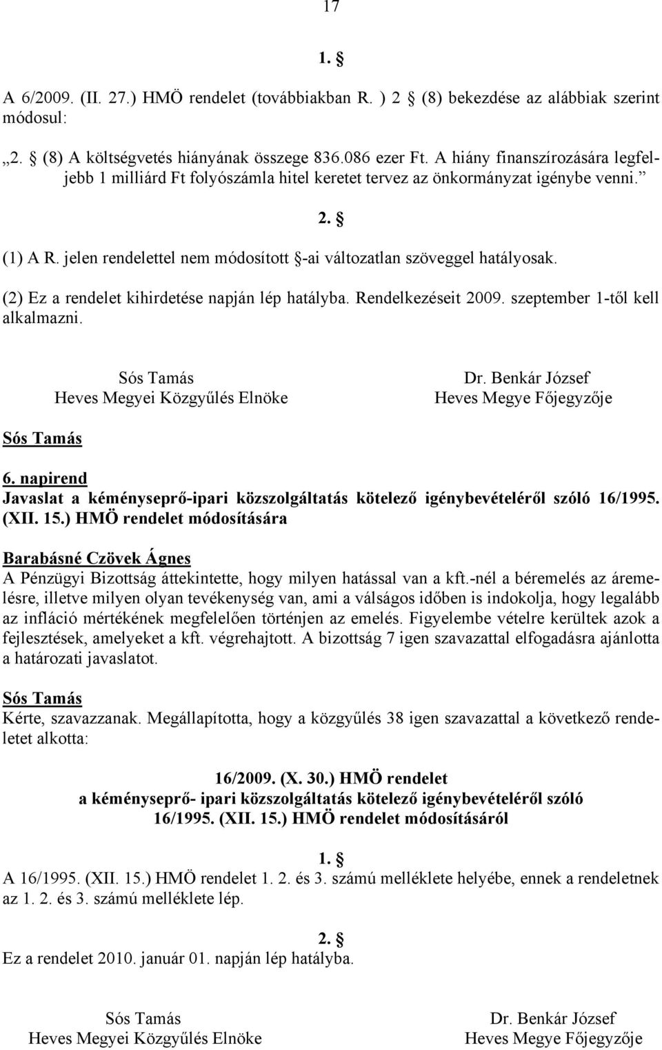(2) Ez a rendelet kihirdetése napján lép hatályba. Rendelkezéseit 2009. szeptember 1-től kell alkalmazni. Heves Megyei Közgyűlés Elnöke Dr. Benkár József Heves Megye Főjegyzője 6.