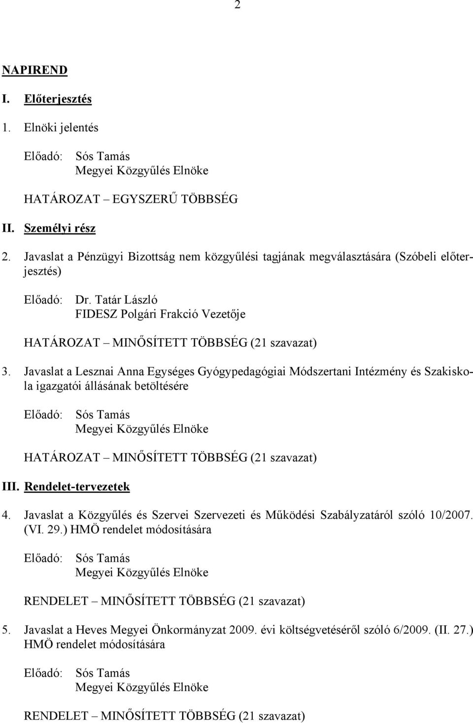 Javaslat a Lesznai Anna Egységes Gyógypedagógiai Módszertani Intézmény és Szakiskola igazgatói állásának betöltésére Előadó: Megyei Közgyűlés Elnöke HATÁROZAT MINŐSÍTETT TÖBBSÉG (21 szavazat) III.