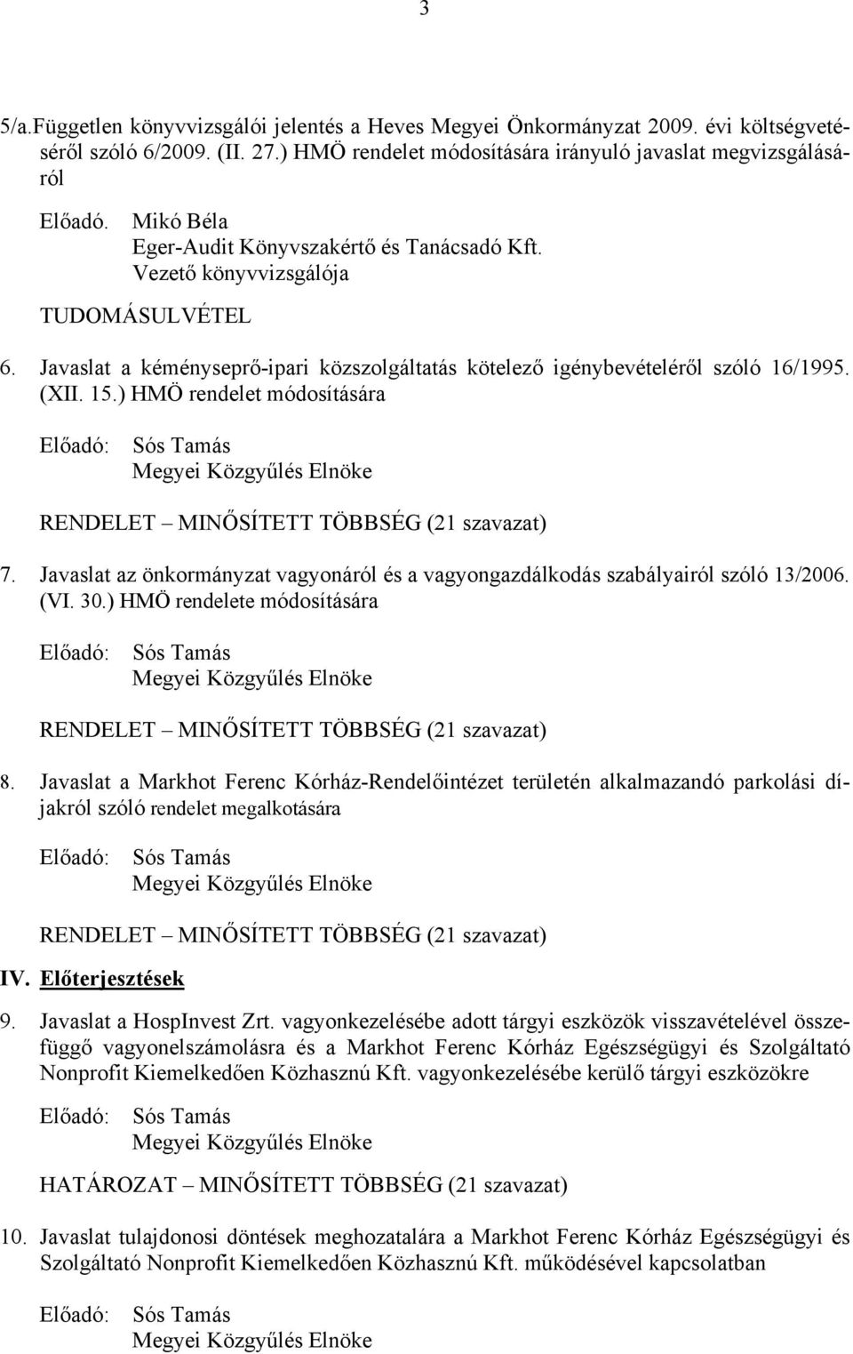 ) HMÖ rendelet módosítására Előadó: Megyei Közgyűlés Elnöke RENDELET MINŐSÍTETT TÖBBSÉG (21 szavazat) 7. Javaslat az önkormányzat vagyonáról és a vagyongazdálkodás szabályairól szóló 13/2006. (VI. 30.
