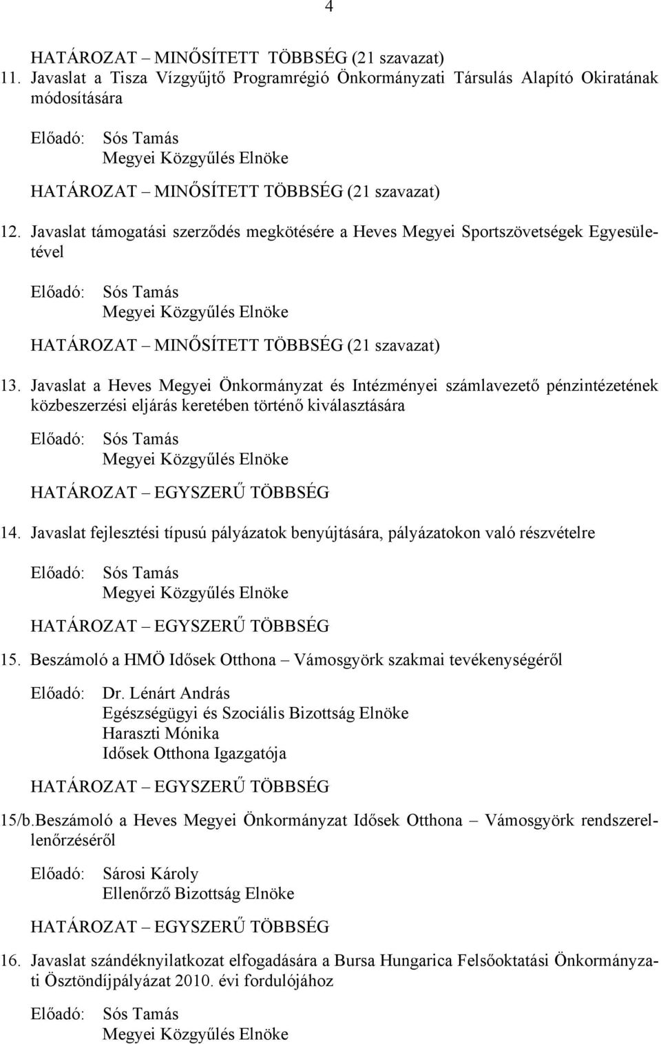 Javaslat támogatási szerződés megkötésére a Heves Megyei Sportszövetségek Egyesületével Előadó: Megyei Közgyűlés Elnöke HATÁROZAT MINŐSÍTETT TÖBBSÉG (21 szavazat) 13.