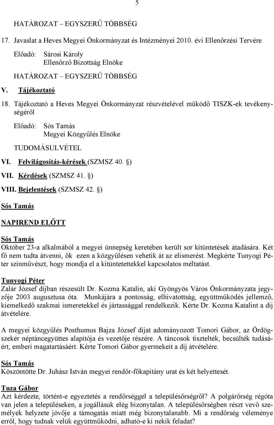 Kérdések (SZMSZ 41. ) VIII. Bejelentések (SZMSZ 42. ) NAPIREND ELŐTT Október 23-a alkalmából a megyei ünnepség keretében került sor kitüntetések átadására.