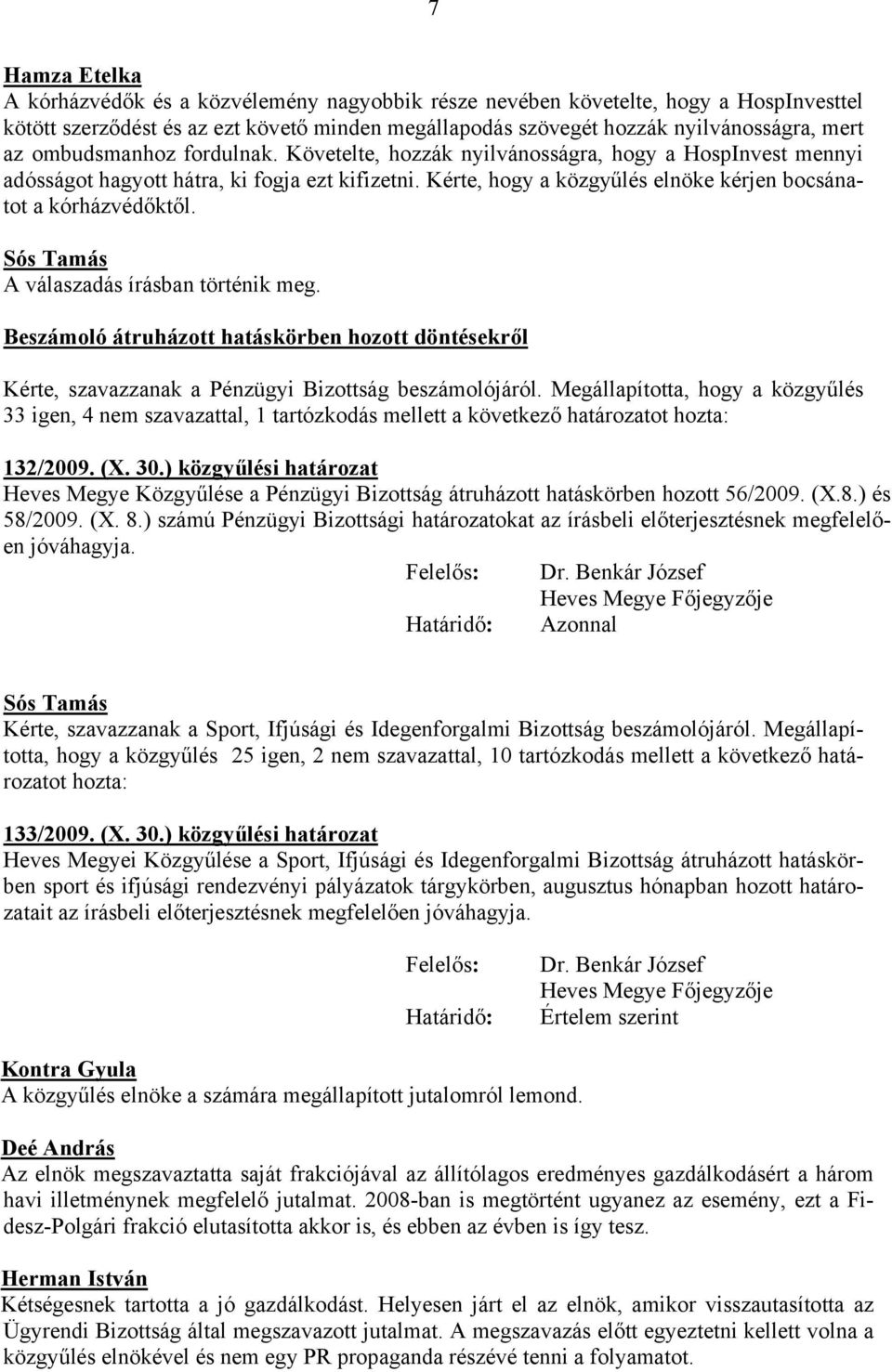 A válaszadás írásban történik meg. Beszámoló átruházott hatáskörben hozott döntésekről Kérte, szavazzanak a Pénzügyi Bizottság beszámolójáról.