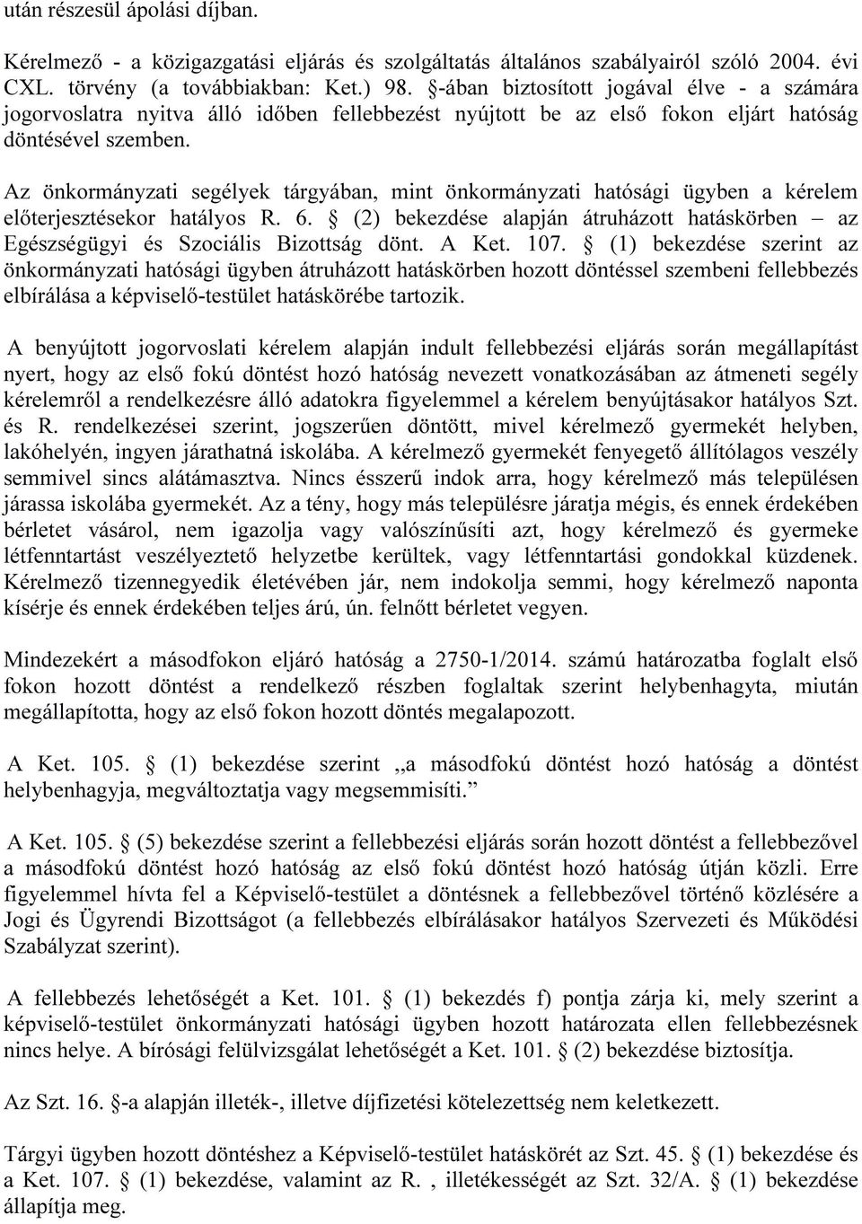 Az önkormányzati segélyek tárgyában, mint önkormányzati hatósági ügyben a kérelem előterjesztésekor hatályos R. 6.