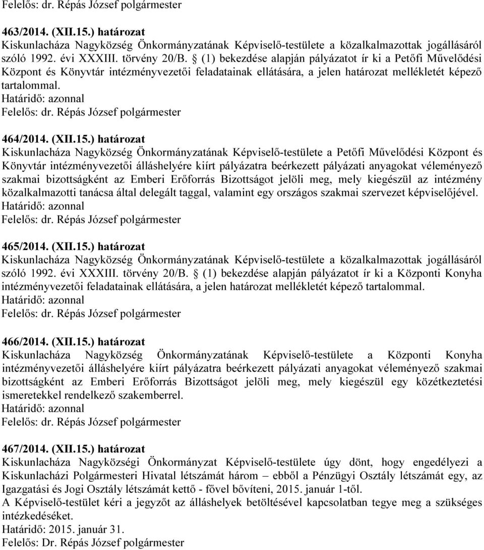 ) határozat Kiskunlacháza Nagyközség Önkormányzatának Képviselő-testülete a Petőfi Művelődési Központ és Könyvtár intézményvezetői álláshelyére kiírt pályázatra beérkezett pályázati anyagokat