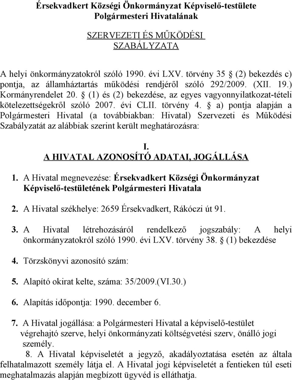 (1) és (2) bekezdése, az egyes vagyonnyilatkozat-tételi kötelezettségekről szóló 2007. évi CLII. törvény 4.