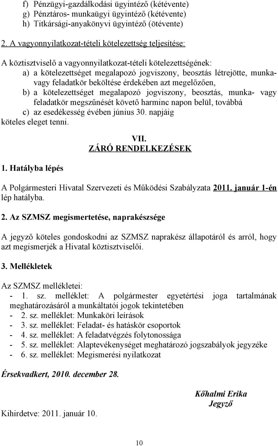 feladatkör beköltése érdekében azt megelőzően, b) a kötelezettséget megalapozó jogviszony, beosztás, munka- vagy feladatkör megszűnését követő harminc napon belül, továbbá c) az esedékesség évében