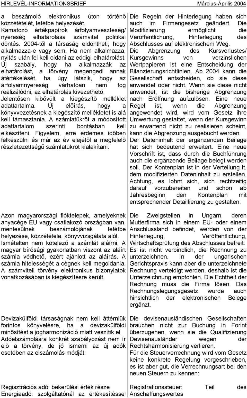 Új szabály, hogy ha alkalmazzák az elhatárolást, a törvény megengedi annak átértékelését, ha úgy látszik, hogy az árfolyamnyereség várhatóan nem fog realizálódni, az elhatárolás kivezethető.