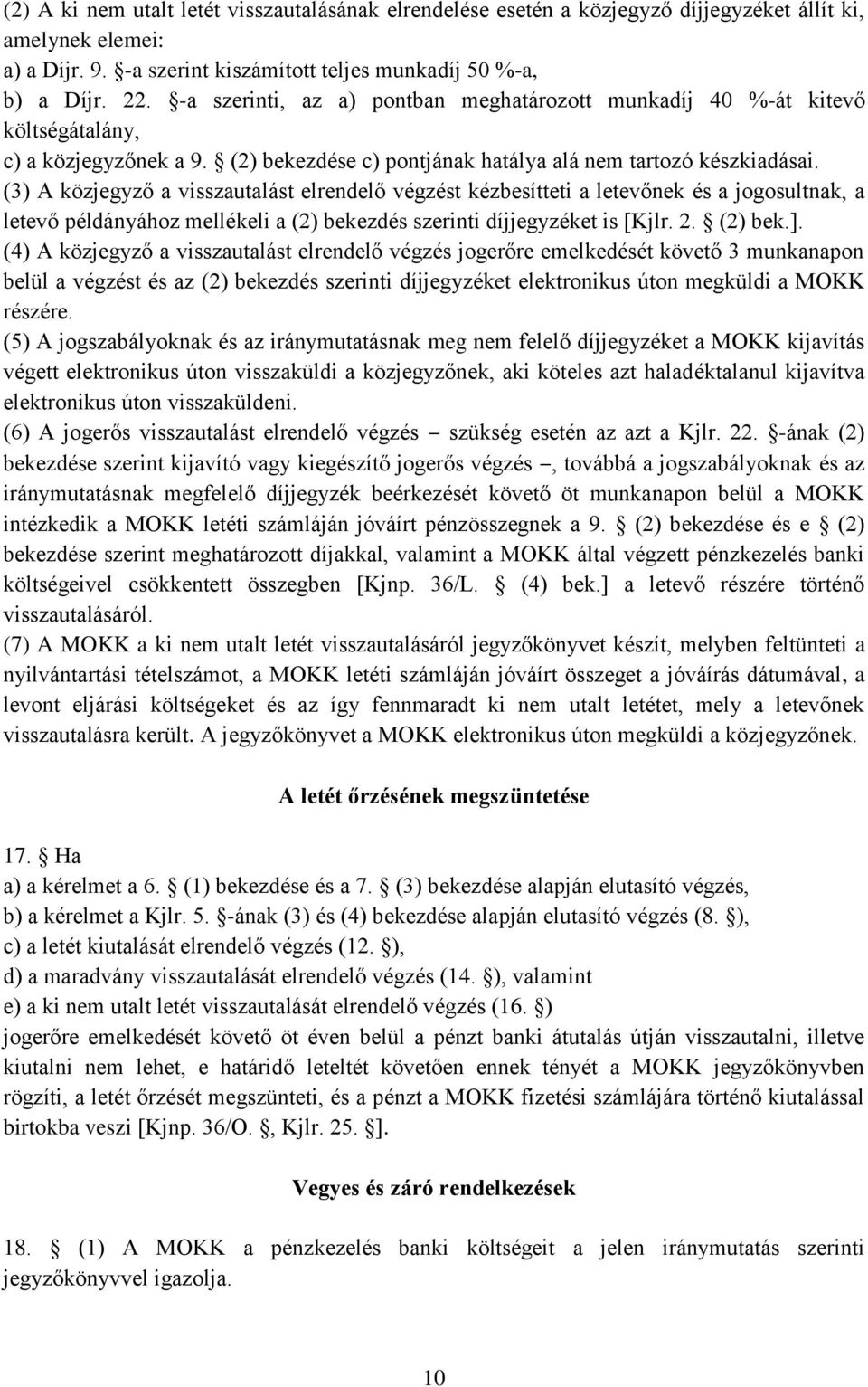 (3) A közjegyző a visszautalást elrendelő végzést kézbesítteti a letevőnek és a jogosultnak, a letevő példányához mellékeli a (2) bekezdés szerinti díjjegyzéket is [Kjlr. 2. (2) bek.].