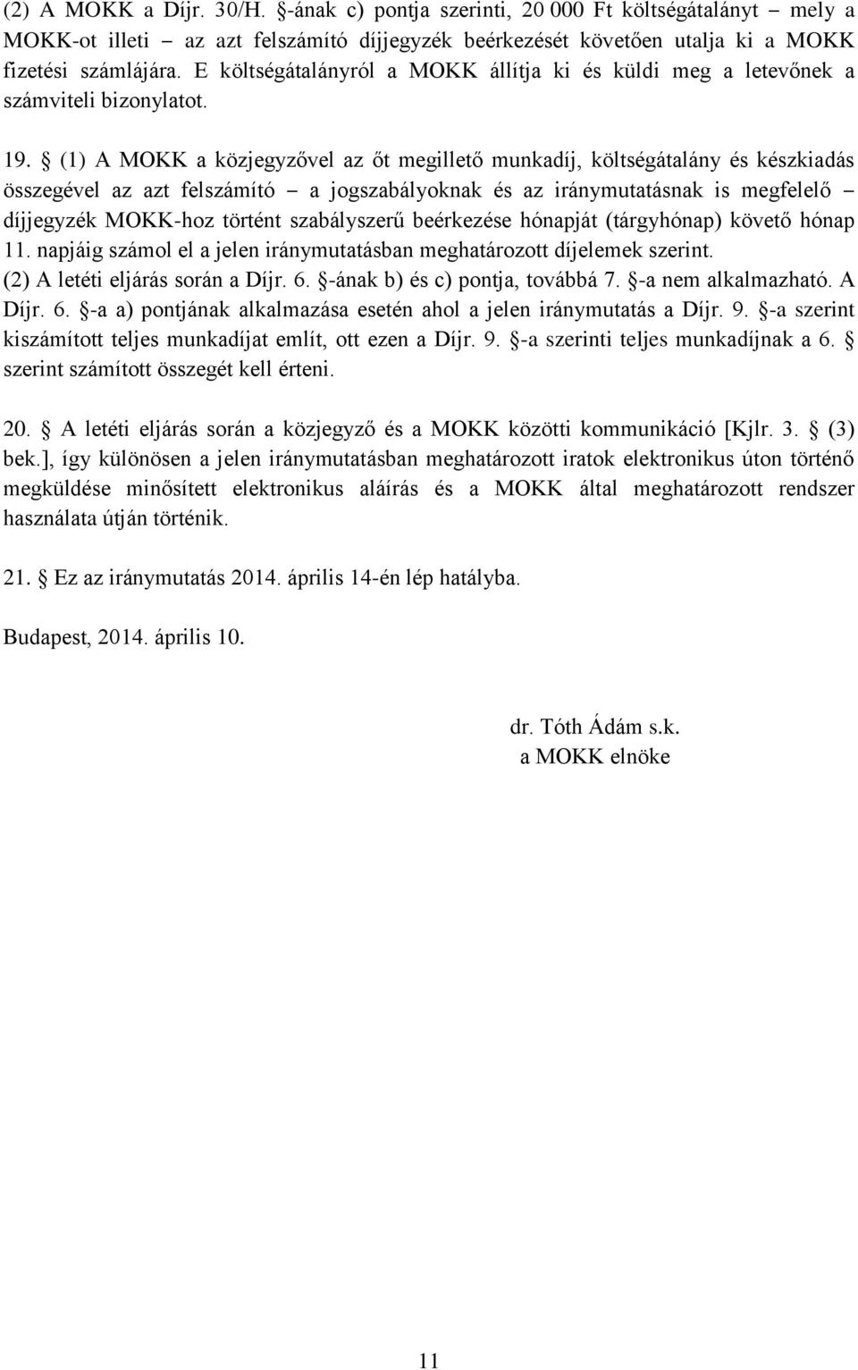 (1) A MOKK a közjegyzővel az őt megillető munkadíj, költségátalány és készkiadás összegével az azt felszámító a jogszabályoknak és az iránymutatásnak is megfelelő díjjegyzék MOKK-hoz történt